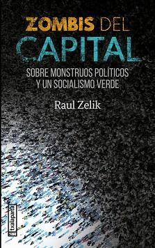 ZOMBIS DEL CAPITAL. SOBRE MONSTRUOS POLÍTICOS Y UN SOCIALISMO VERDE | 9788419319449 | ZELIK, RAUL | Llibreria Aqualata | Comprar libros en catalán y castellano online | Comprar libros Igualada