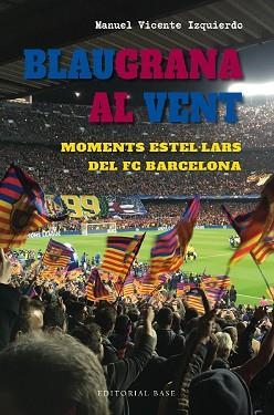 BLAUGRANA AL VENT. MOMENTS ESTEL·LARS DEL FC BARCELONA | 9788419007667 | VICENTE IZQUIERDO, MANUEL | Llibreria Aqualata | Comprar libros en catalán y castellano online | Comprar libros Igualada