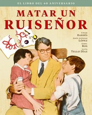 MATAR UN RUISEÑOR. EL LIBRO DEL 60 ANIVERSARIO | 9788418181528 | BARDÉS, CÉSAR / LÓPEZ, JESÚS ANTONIO / ROS, ENRIC / TELLO DÍAZ, LUCÍA | Llibreria Aqualata | Comprar libros en catalán y castellano online | Comprar libros Igualada
