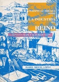 PERSPICAZ MIRADA SOBRE LA INDUSTRIA DEL REINO : EL CENSO DE | 9788484480013 | MIGUEL LOPEZ, ISABEL | Llibreria Aqualata | Comprar libros en catalán y castellano online | Comprar libros Igualada