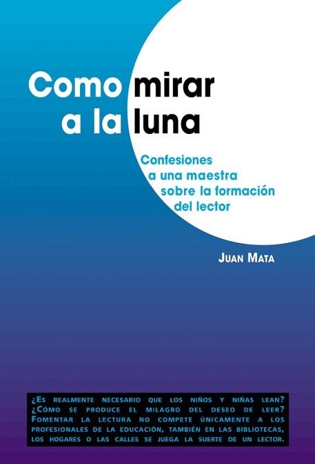 COMO MIRAR A LA LUNA. CONFESIONES A UNA MAESTRA SOBRE LA FOR | 9788478273522 | MALTA, JUAN | Llibreria Aqualata | Comprar libros en catalán y castellano online | Comprar libros Igualada