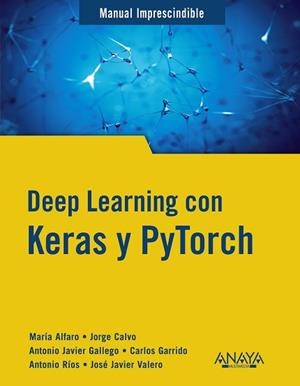 DEEP LEARNING CON KERAS Y PYTORCH | 9788441548169 | GALLEGO SÁNCHEZ, ANTONIO JAVIER/ALFARO CONTRERAS, MARÍA/CALVO ZARAGOZA, JORGE/GARRIDO MUÑOZ, CARLOS/ | Llibreria Aqualata | Comprar libros en catalán y castellano online | Comprar libros Igualada