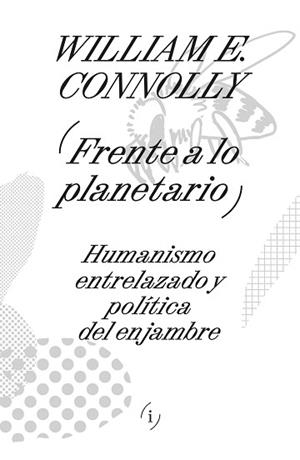 FRENTE A LO PLANETARIO. HUMANISMO ENTRELAZADO Y POLÍTICA DEL ENJAMBRE | 9788419208583 | CONNOLLY, WILLIAM E. | Llibreria Aqualata | Comprar llibres en català i castellà online | Comprar llibres Igualada