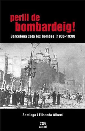 PERILL DE BOMBARDEIG. BARCELONA SOTA LES BOMBES 1936/1939 | 9788472460768 | ALBERTI, ELISENDA / ALBERTI, SANTIAGO | Llibreria Aqualata | Comprar llibres en català i castellà online | Comprar llibres Igualada