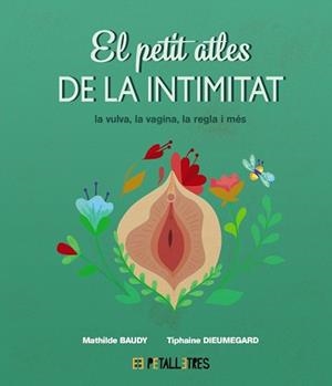 PETIT ATLES DE LA INTIMITAT: LA VULVA, LA VAGINA, LA REGLE I MÉS, EL | 9788419893031 | BAUDY, MATHILDE/DIEUMEGARD, TIPHAINE | Llibreria Aqualata | Comprar llibres en català i castellà online | Comprar llibres Igualada