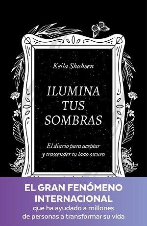 ILUMINA TUS SOMBRAS. EL DIARIO PARA ACEPTAR Y TRASCENDER TU LADO OSCURO | 9788425367441 | SHAHEEN, KEILA | Llibreria Aqualata | Comprar llibres en català i castellà online | Comprar llibres Igualada