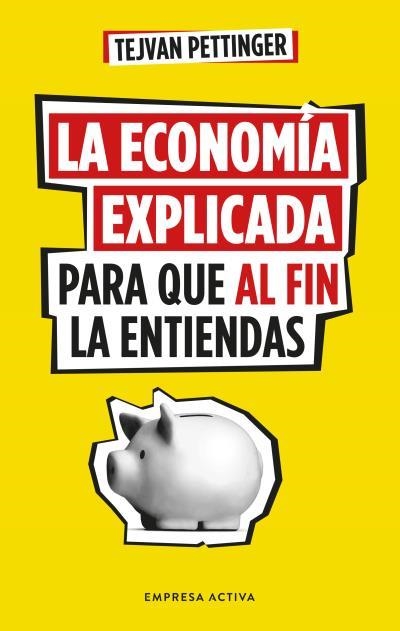 ECONOMÍA EXPLICADA PARA QUE AL FIN LA ENTIENDAS, LA | 9788416997930 | PETTINGER, TEJVAN | Llibreria Aqualata | Comprar libros en catalán y castellano online | Comprar libros Igualada