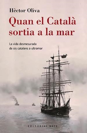 QUAN EL CATALÀ SORTIA A LA MAR. LA VIDA DESMESURADA DE SIS CATALANS A ULTRAMAR | 9788410131149 | OLIVA CAMPS, HÈCTOR | Llibreria Aqualata | Comprar llibres en català i castellà online | Comprar llibres Igualada