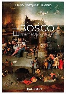 EL BOSCO. ALGO MÁS QUE UN INVENTOR DE MONSTRUOS Y QUIMERAS | 9788412407501 | VAZQUEZ DUEÑAS, ELENA | Llibreria Aqualata | Comprar libros en catalán y castellano online | Comprar libros Igualada
