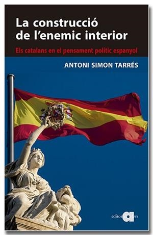 CONSTRUCCIÓ DE L'ENEMIC INTERIOR, LS. ELS CATALANS EN EL PENSAMENT POLÍTIC ESPANY | 9788418618819 | SIMON TARRÈS, ANTONI | Llibreria Aqualata | Comprar libros en catalán y castellano online | Comprar libros Igualada