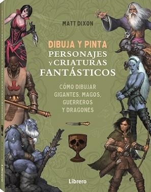 DIBUJA Y PINTA PERSONAJES Y CRIATURAS FANTASTICOS | 9788411540568 | DIXON, MATT | Llibreria Aqualata | Comprar libros en catalán y castellano online | Comprar libros Igualada