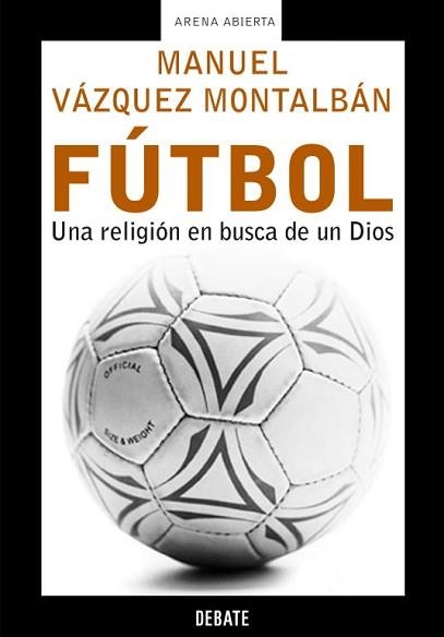 FUTBOL, UNA RELIGION EN BUSCA DE UN DIOS (ARENA ABIERTA) | 9788483066119 | VAZQUEZ MONTALBAN, MANUEL | Llibreria Aqualata | Comprar libros en catalán y castellano online | Comprar libros Igualada