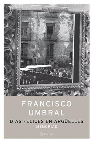 DIAS FELICES EN ARGUELLES. MEMORIAS (AUT. ESPAÑOLES E IBER | 9788408058304 | UMBRAL, FRANCISCO | Llibreria Aqualata | Comprar libros en catalán y castellano online | Comprar libros Igualada