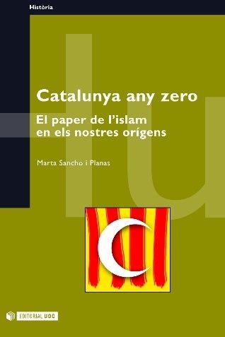 CATALUNYA ANT ZERO. EL PAPER DE L'ISLAM EN ELS NOSTRES ORIGE | 9788497881456 | SANCHO I PLANAS, MARTA | Llibreria Aqualata | Comprar libros en catalán y castellano online | Comprar libros Igualada