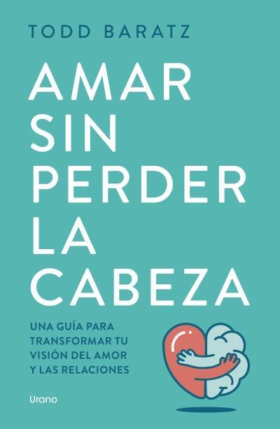 AMAR SIN PERDER LA CABEZA | 9788418714788 | BARATZ, TODD | Llibreria Aqualata | Comprar libros en catalán y castellano online | Comprar libros Igualada