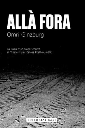 ALLÀ FORA. LA LLUITA D’UN SOLDAT CONTRA EL TRASTORN PER ESTRÈS POSTTRAUMÀTIC | 9788410131170 | GINZBURG, OMRI | Llibreria Aqualata | Comprar llibres en català i castellà online | Comprar llibres Igualada