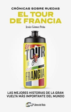 CRONICAS SOBRE RUEDAS: EL TOUR DE FRANCIA | 9788412905731 | GÓMEZ PEÑA, JESÚS | Llibreria Aqualata | Comprar llibres en català i castellà online | Comprar llibres Igualada