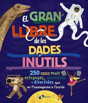 GRAN LLIBRE DE LES DADES INÚTILS, ELS. 250 COSES MOLT ESTRANYES, INCREÏBLES I DIVE | 9788413494326 | BOROWIEC, BRITTNEY G./ATKINSON, VICTORIA/BULLER, LAURA/HARIDY, YARA/GOLDFIELD, ANNA/PÉREZ DÍAZ, LUCÍ | Llibreria Aqualata | Comprar libros en catalán y castellano online | Comprar libros Igualada
