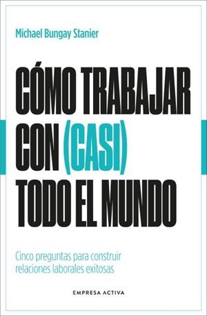 CÓMO TRABAJAR CON (CASI) TODO EL MUNDO | 9788418308154 | BUNGAY STANIER, MICHAEL | Llibreria Aqualata | Comprar llibres en català i castellà online | Comprar llibres Igualada