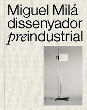MIGUEL MILÁ. DISSENYADOR PREINDUSTRIAL | 9788491566427 | Llibreria Aqualata | Comprar libros en catalán y castellano online | Comprar libros Igualada