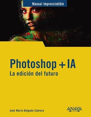 PHOTOSHOP + IA. LA EDICIÓN DEL FUTURO | 9788441551770 | DELGADO, JOSE MARÍA | Llibreria Aqualata | Comprar libros en catalán y castellano online | Comprar libros Igualada