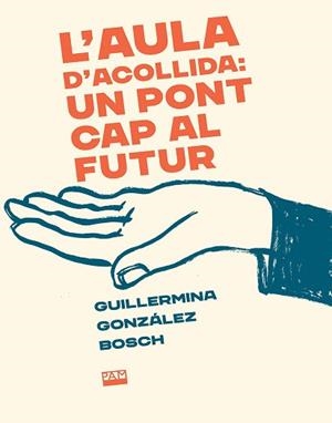 AULA D'ACOLLIDA: UN PONT CAP AL FUTUR, L' | 9788491913757 | GONZÁLEZ BOSCH, GUILLERMINA | Llibreria Aqualata | Comprar libros en catalán y castellano online | Comprar libros Igualada