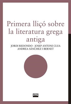PRIMERA LLIÇÓ SOBRE LA LITERATURA GREGA ANTIGA | 9788491913870 | REDONDO, JORDI / CLUA, JOSEP ANTONI / SÁNCHEZ I BERNET, ANDREA | Llibreria Aqualata | Comprar llibres en català i castellà online | Comprar llibres Igualada