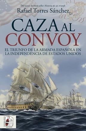 CAZA AL CONVOY. EL TRIUNFO DE LA ARMADA ESPAÑOLA EN LA INDEPENDENCIA DE ESTADOS | 9788412984781 | TORRES SÁNCHEZ, RAFAEL | Llibreria Aqualata | Comprar llibres en català i castellà online | Comprar llibres Igualada