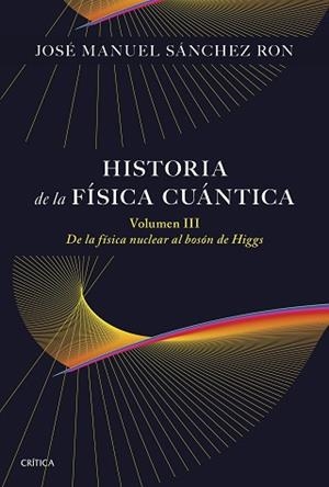 HISTORIA DE LA FÍSICA CUÁNTICA. VOLUMEN III | 9788491998211 | SÁNCHEZ RON, JOSÉ MANUEL | Llibreria Aqualata | Comprar libros en catalán y castellano online | Comprar libros Igualada