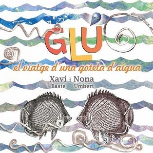 GLÚ. VIATGE D'UNA GOTETA D'AIGUA | 9788494305184 | UMBERT SOLÀ, NONA / BASTÉ RIBERA, XAVIER | Llibreria Aqualata | Comprar llibres en català i castellà online | Comprar llibres Igualada