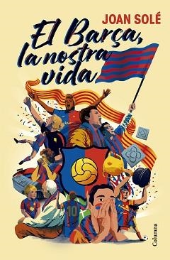 BARÇA, LA NOSTRA VIDA, EL | 9788466434454 | SOLÉ GIMÉNEZ, JOAN | Llibreria Aqualata | Comprar llibres en català i castellà online | Comprar llibres Igualada