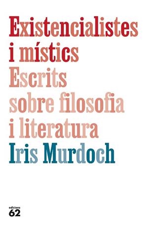 EXISTENCIALISTES I MÍSTICS. ESCRITS SOBRE FILOSOFIA I LITERATURA | 9788429782905 | MURDOCH, IRIS | Llibreria Aqualata | Comprar llibres en català i castellà online | Comprar llibres Igualada