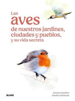 AVES DE NUESTROS JARDINES, CIUDADES Y PUEBLOS, LAS | 9791387881269 | ISAMBERT, ANTOINE / LEFRANÇOIS, SANDRA | Llibreria Aqualata | Comprar llibres en català i castellà online | Comprar llibres Igualada