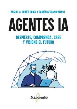 AGENTES IA. DESPIERTE, COMPRENDA, CREE Y VISIONE EL FUTURO | 9788426742063 | NUÑEZ SABIN, MIGUEL ÁNGEL / SERRANO VALERO, RAMÓN | Llibreria Aqualata | Comprar llibres en català i castellà online | Comprar llibres Igualada