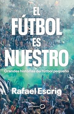 FÚTBOL ES NUESTRO, EL | 9788408316664 | ESCRIG, RAFAEL | Llibreria Aqualata | Comprar libros en catalán y castellano online | Comprar libros Igualada
