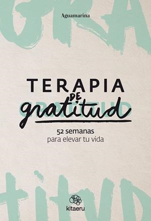 TERAPIA DE GRATITUD. 52 SEMANAS PARA ELEVAR TU VIDA | 9788410428362 | AGUAMARINA | Llibreria Aqualata | Comprar libros en catalán y castellano online | Comprar libros Igualada