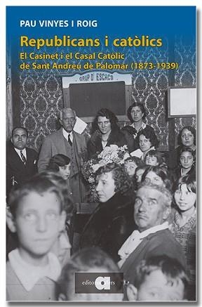 REPUBLICANS I CATÒLICS. EL CASINET I EL CASAL CATÒLIC DE SANT ANDREU DE PALOMAR | 9791387680268 | VINYES I ROIG, PAU | Llibreria Aqualata | Comprar libros en catalán y castellano online | Comprar libros Igualada