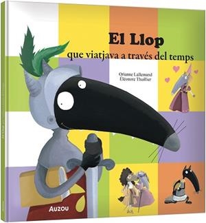 LLOP QUE VIATJAVA A TRAVÉS DEL TEMPS, EL | 9791039583343 | LALLEMAND, ORIANNE / THUILLIER, ÉLÉONORE | Llibreria Aqualata | Comprar llibres en català i castellà online | Comprar llibres Igualada