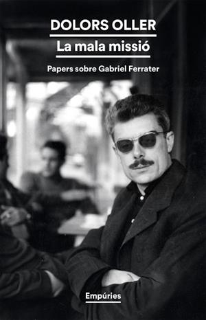 MALA MISSIÓ: PAPERS SOBRE GABRIEL FERRATER, LA | 9791387736637 | OLLER, DOLORS / OLLER ROVIRA, DOLORS | Llibreria Aqualata | Comprar llibres en català i castellà online | Comprar llibres Igualada
