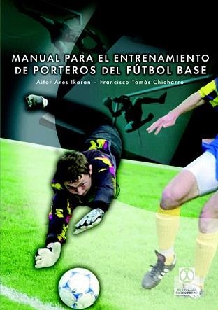 MANUAL DE ENTRENAMIENTO DE PORTEROS DE FUTBOL BASE | 9788480198523 | ARES IKARAN, AITOR/CHICHARRO LEZKANO, FRANCISCO | Llibreria Aqualata | Comprar llibres en català i castellà online | Comprar llibres Igualada