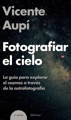 FOTOGRAFIAR EL CIELO. GUIA PARA EXPLORAR EL COSMOS A TRAVES | 9788408060604 | AUPI, VICENTE | Llibreria Aqualata | Comprar libros en catalán y castellano online | Comprar libros Igualada