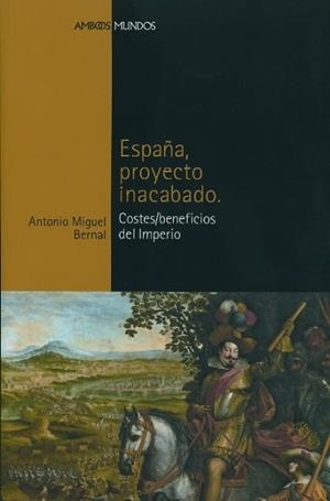 ESPAÑA, PROYECTO INACABADO : COSTES/BENEFICIOS DEL IMPERIO | 9788496467064 | BERNAL, ANTONIO MIGUEL | Llibreria Aqualata | Comprar llibres en català i castellà online | Comprar llibres Igualada
