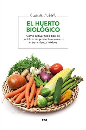HUERTO BIOLOGICO, EL : (COMO CULTIVAR TODO TIPO DE HORTALIZA | 9788478710607 | AUBERT, CLAUDE | Llibreria Aqualata | Comprar libros en catalán y castellano online | Comprar libros Igualada