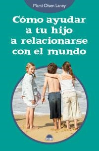 COMO AYUDAR A TU HIJO A RELACIONARSE CON EL MUNDO (79) | 9788497542890 | OLSEN LANEY, MARTI | Llibreria Aqualata | Comprar libros en catalán y castellano online | Comprar libros Igualada