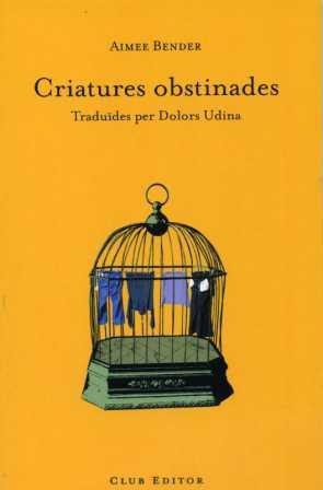 CRIATURES OBSTINADES (CLUB DELS NOVELISTES 12) | 9788473291279 | BENDER, AIMEE | Llibreria Aqualata | Comprar llibres en català i castellà online | Comprar llibres Igualada