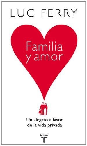 FAMILIA Y AMOR. UN ALEGATO A FAVOR DE LA VIDA PRIVADA | 9788430606559 | FERRY, LUC | Llibreria Aqualata | Comprar libros en catalán y castellano online | Comprar libros Igualada