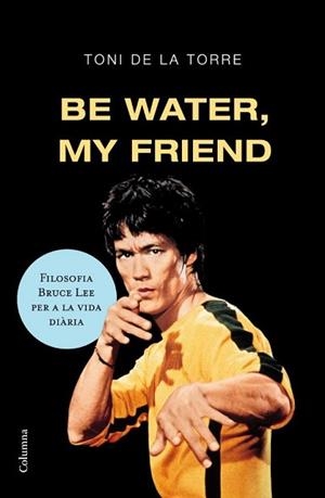 BE WATER, MY FRIEND | 9788466409179 | DE LA TORRE, TONI | Llibreria Aqualata | Comprar llibres en català i castellà online | Comprar llibres Igualada