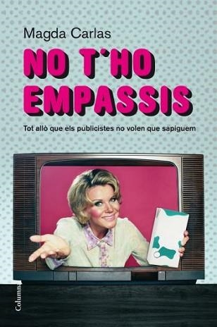 NO T'HO EMPASSIS. TOT ALLO QUE ELS PUBLICISTES NO VOLEN QUE | 9788466409520 | CARLAS, MAGDA | Llibreria Aqualata | Comprar llibres en català i castellà online | Comprar llibres Igualada