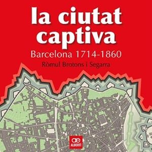 CIUTAT CAPTIVA, LA. BARCELONA 1714-1860 | 9788472460867 | BROTONS, ROMUL | Llibreria Aqualata | Comprar libros en catalán y castellano online | Comprar libros Igualada
