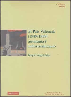 PAIS VALENCIA (1939-1959), EL: AUTARQUIA I INDUSTRIALIZACIO | 9788437043999 | FABRA, MIQUEL ANGEL | Llibreria Aqualata | Comprar libros en catalán y castellano online | Comprar libros Igualada